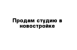 Продам студию в новостройке